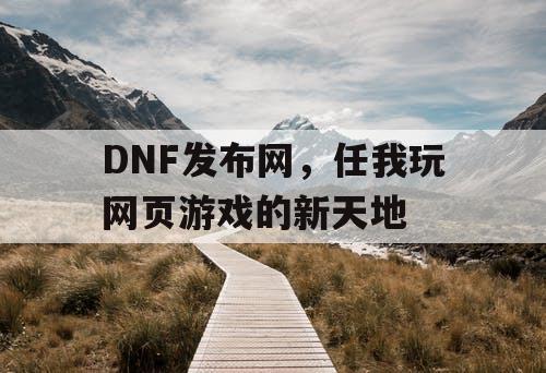 DNF发布网，任我玩网页游戏的新天地