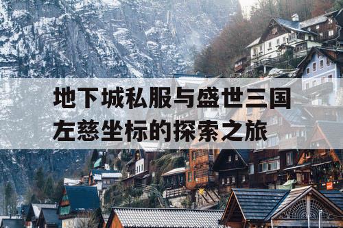 地下城私服与盛世三国左慈坐标的探索之旅