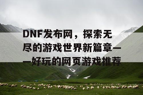 DNF发布网，探索无尽的游戏世界新篇章——好玩的网页游戏推荐