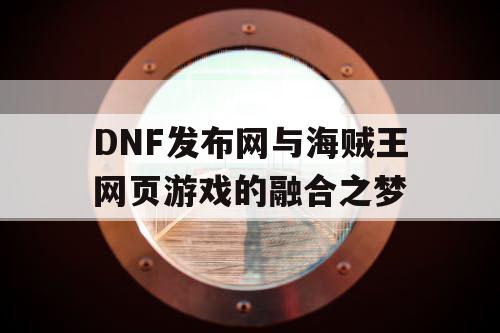 DNF发布网与海贼王网页游戏的融合之梦