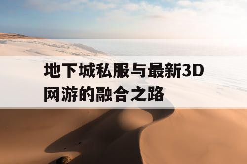 地下城私服与最新3D网游的融合之路